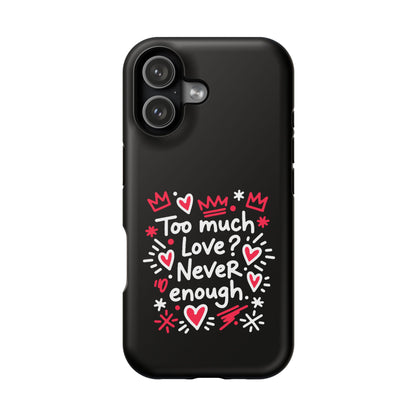 Too Much Love? Never Enough - Magnetic Phone Case