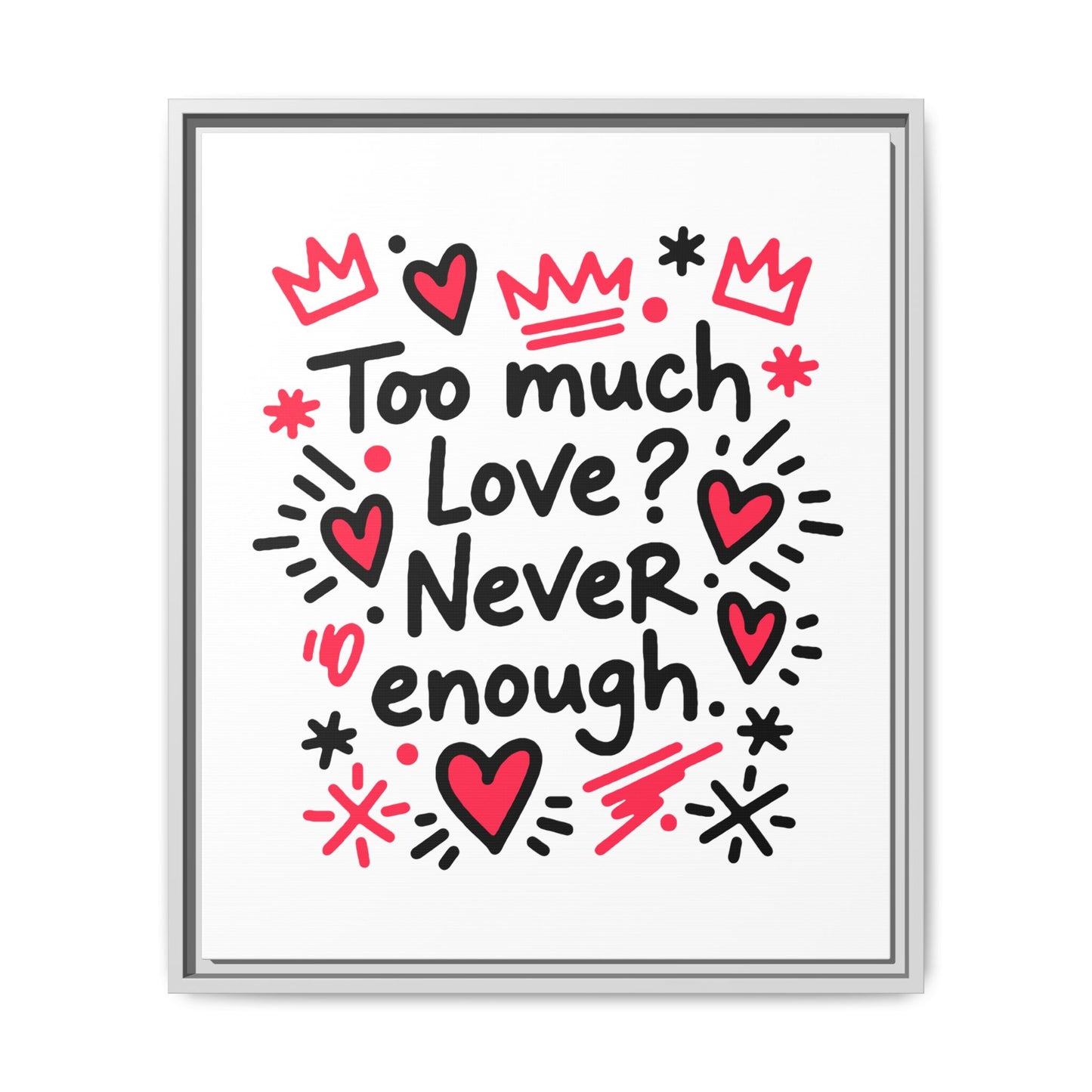Too Much Love? Never Enough - Framed Canvas