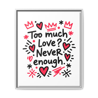 Too Much Love? Never Enough - Framed Canvas