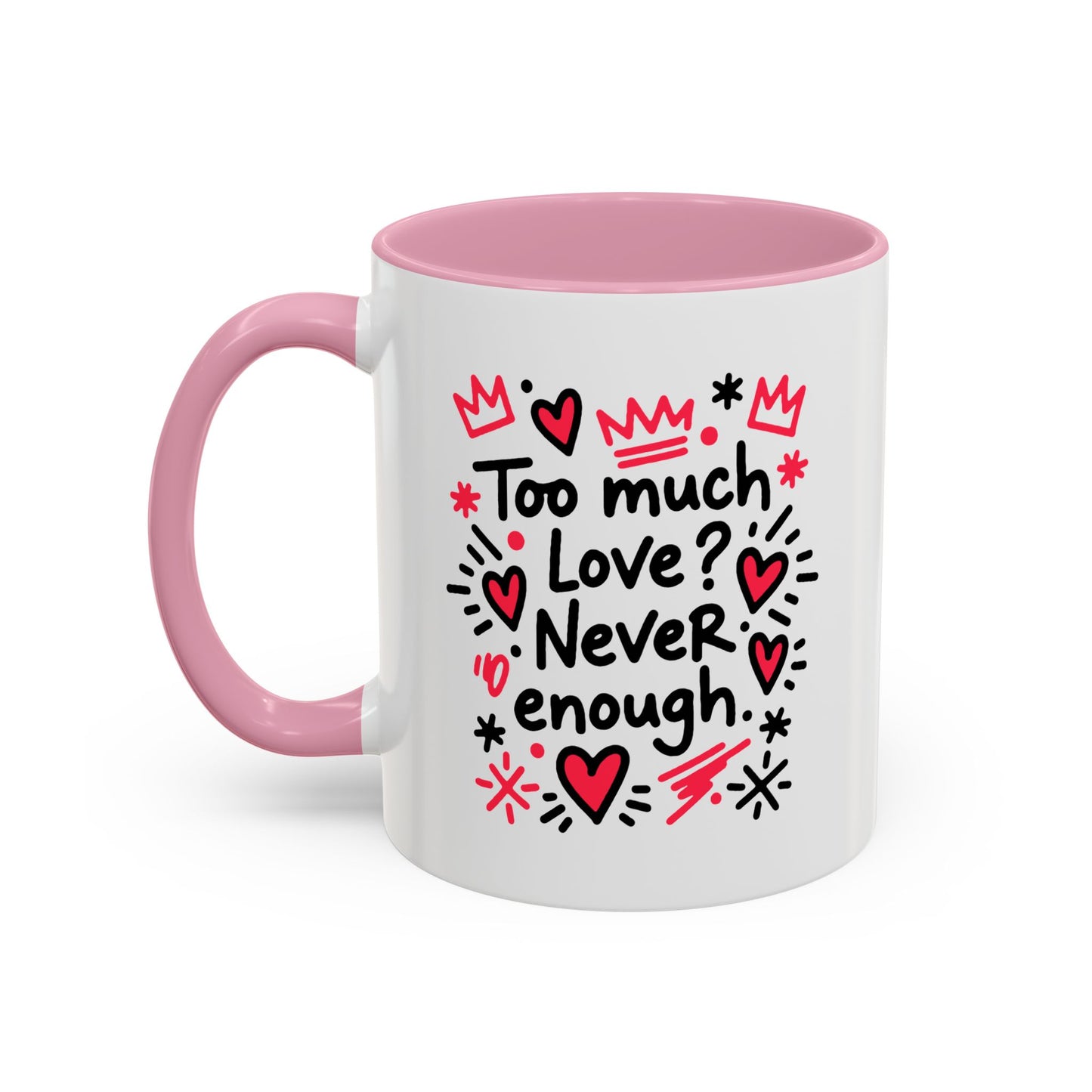 Too Much Love? Never Enough - Colorful Mug