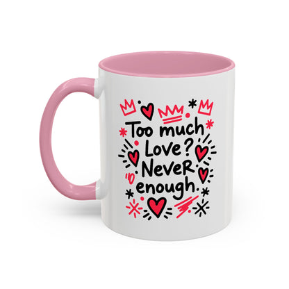 Too Much Love? Never Enough - Colorful Mug