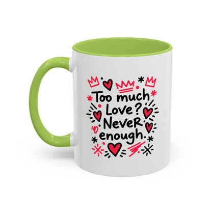 Too Much Love? Never Enough - Color Accent Mug