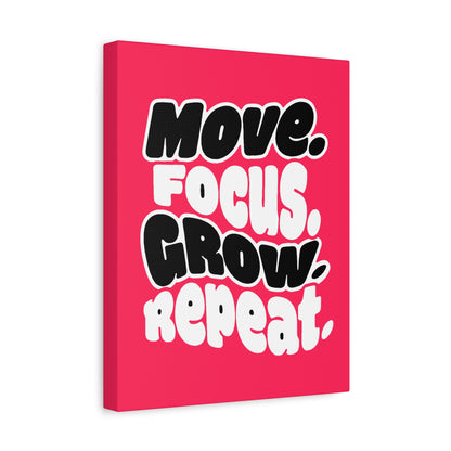 Move. Focus. Grow. Repeat. - Stretched Canvas