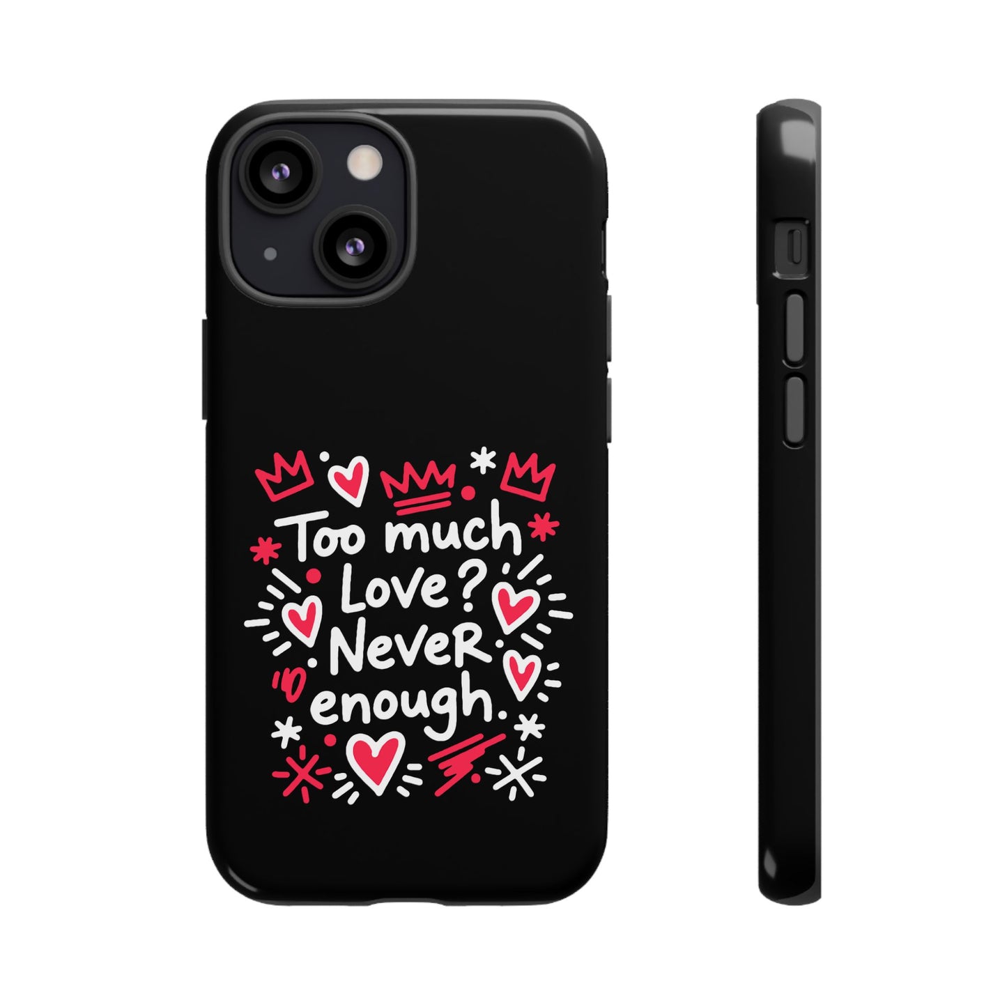 Too Much Love? Never Enough - Tough Phone Case