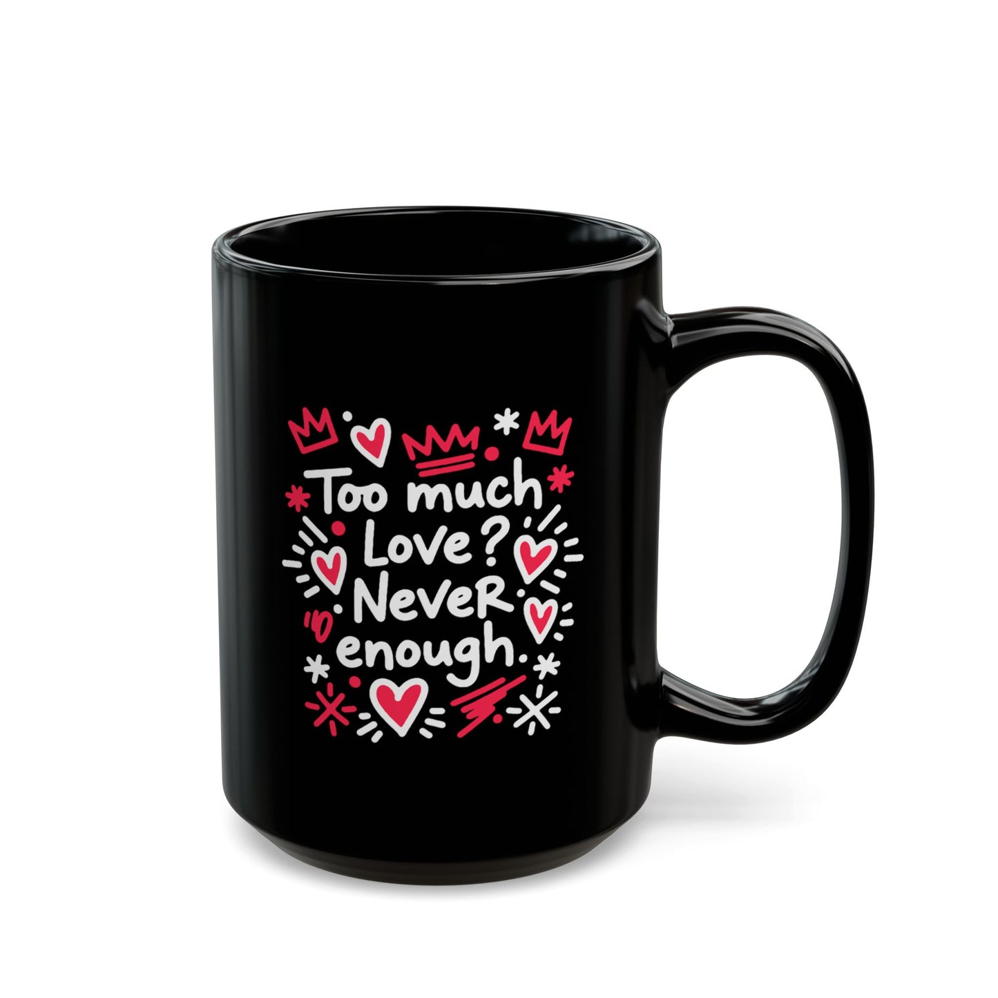 Too Much Love? Never Enough - Black Mug