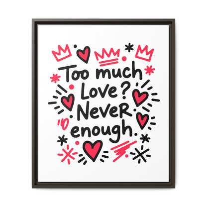 Too Much Love? Never Enough - Framed Canvas