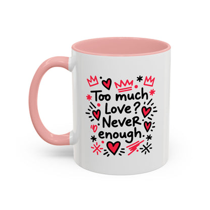 Too Much Love? Never Enough - Color Accent Mug