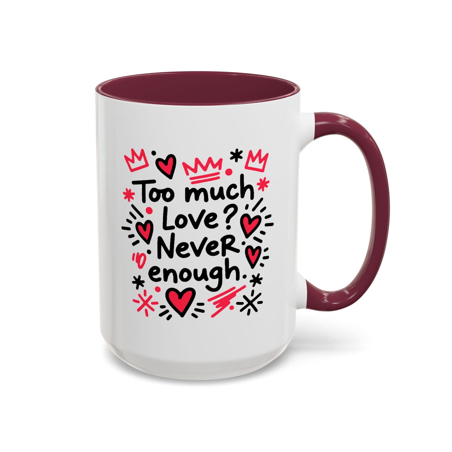 Too Much Love? Never Enough - Colorful Mug