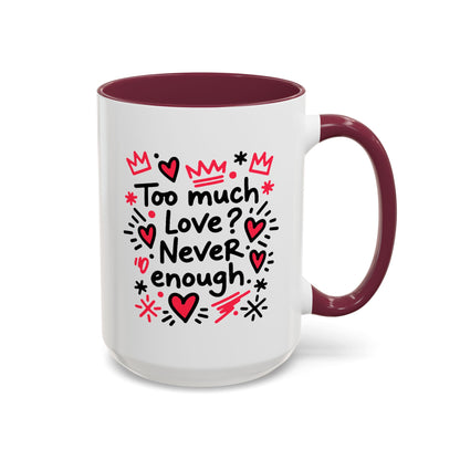 Too Much Love? Never Enough - Colorful Mug