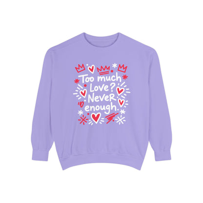 Too Much Love? Never Enough - Sweatshirt