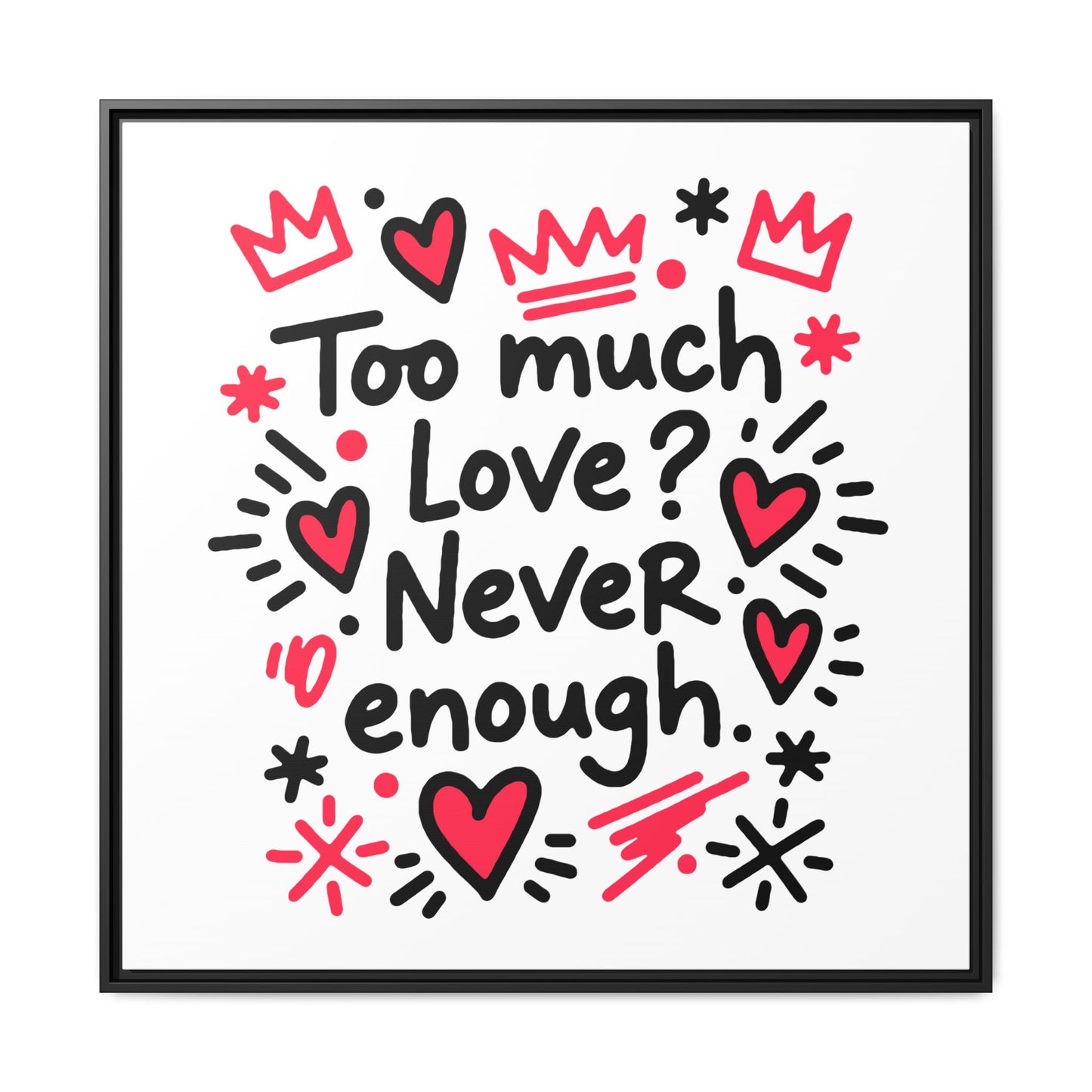 Too Much Love? Never Enough - Framed Canvas