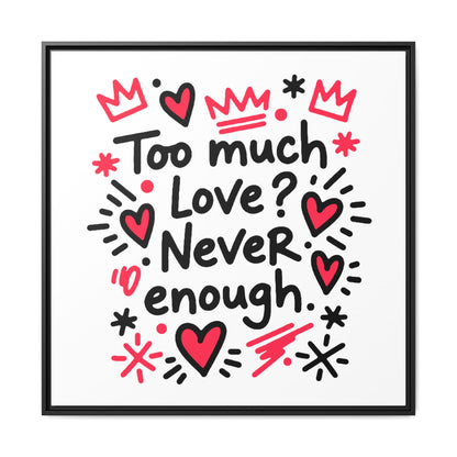 Too Much Love? Never Enough - Framed Canvas