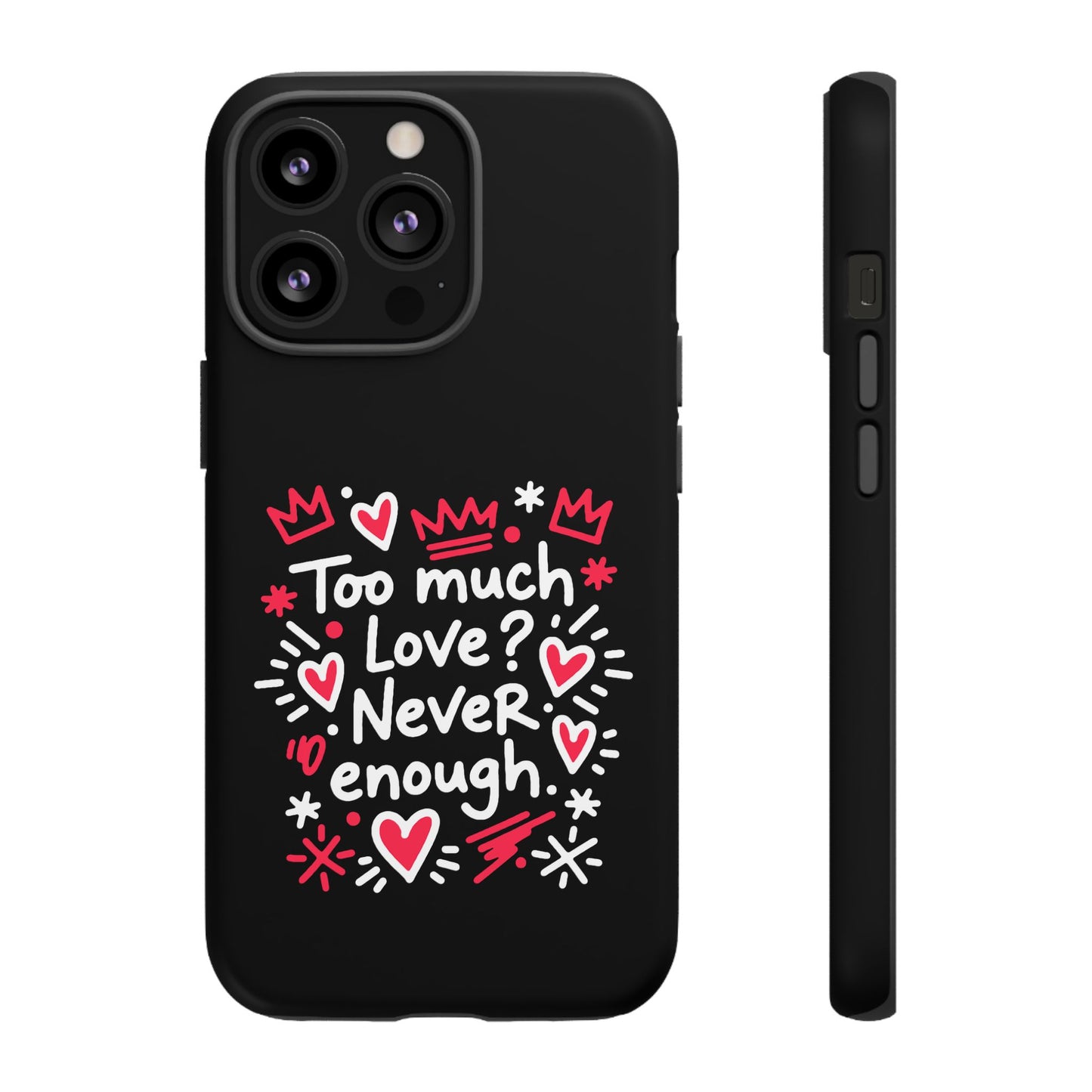 Too Much Love? Never Enough - Tough Phone Case