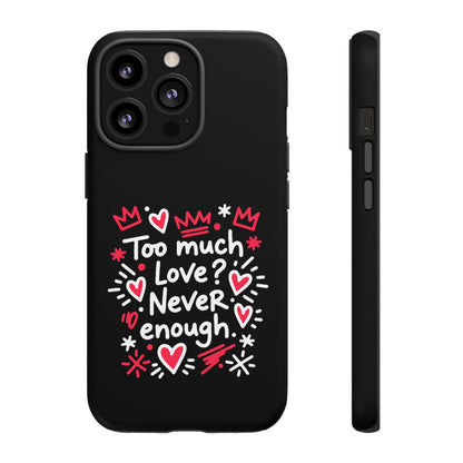 Too Much Love? Never Enough - Tough Phone Case