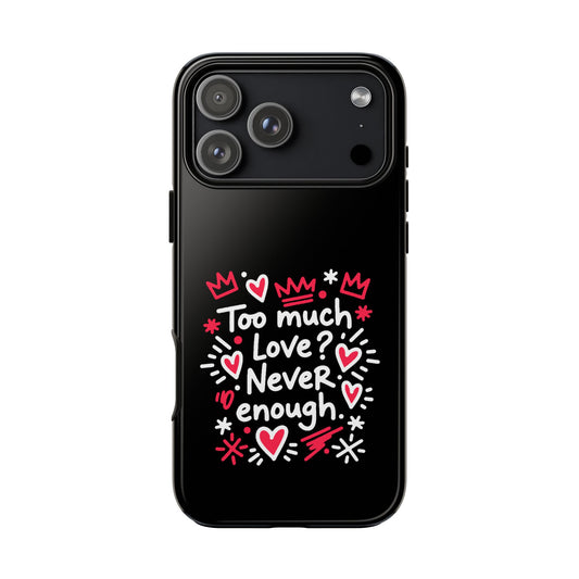Too Much Love? Never Enough - Phone Case