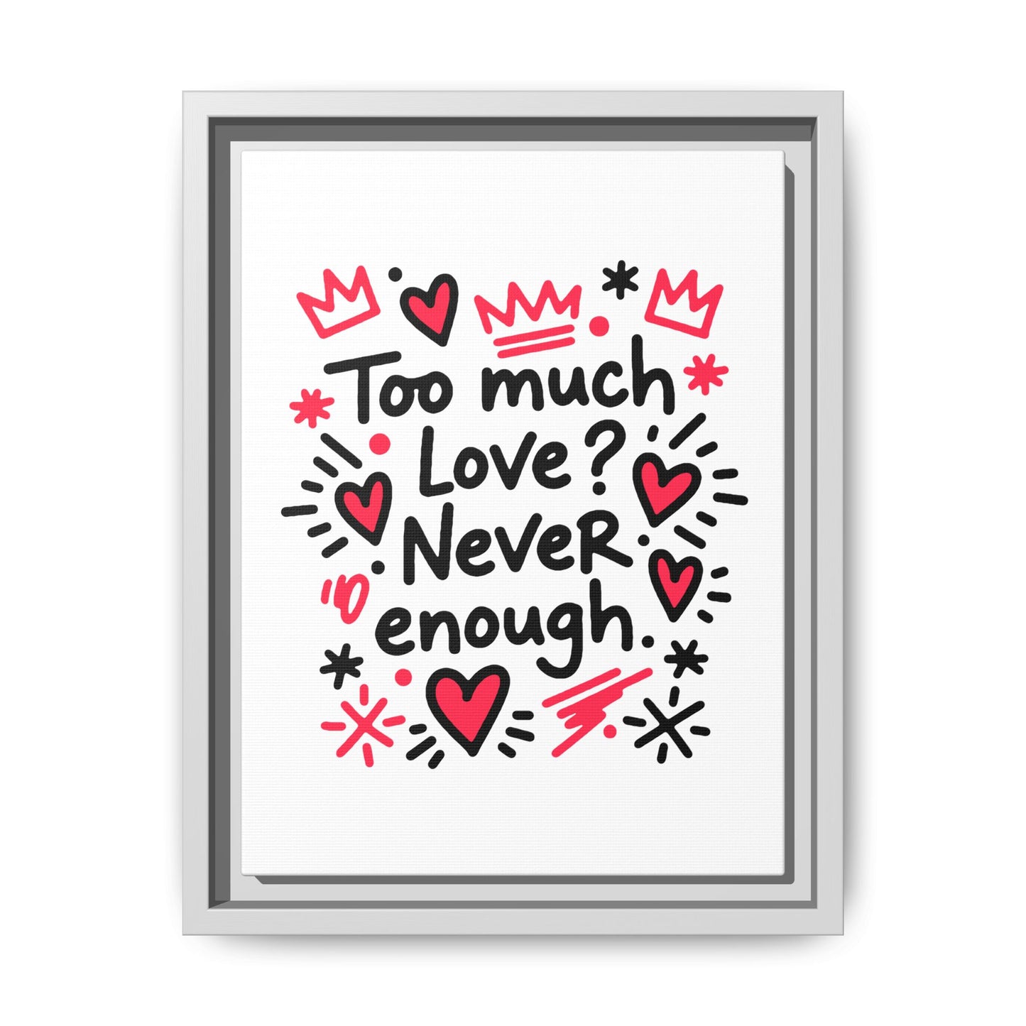 Too Much Love? Never Enough - Framed Canvas