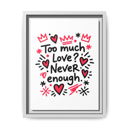 Too Much Love? Never Enough - Framed Canvas