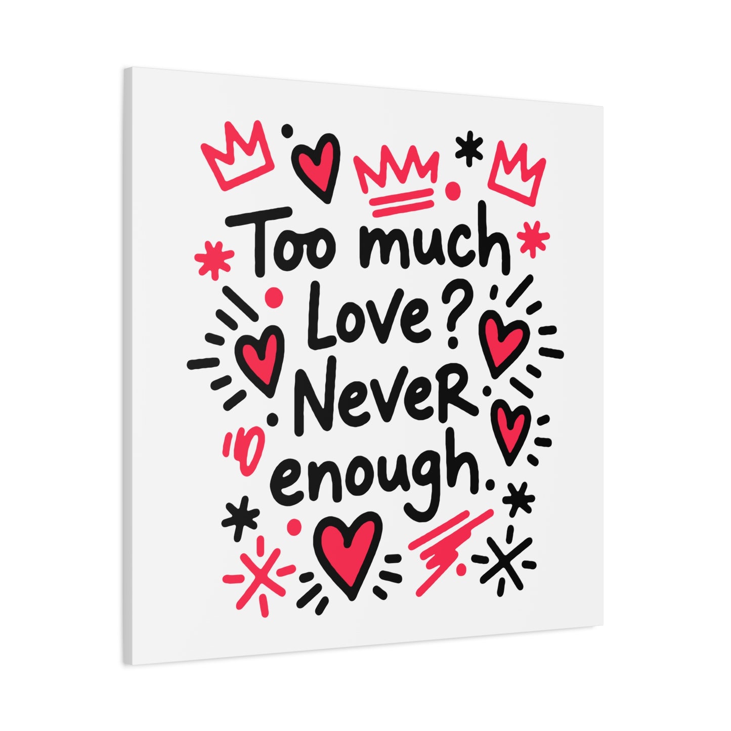 Too Much Love? Never Enough - Stretched Canvas