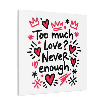 Too Much Love? Never Enough - Stretched Canvas