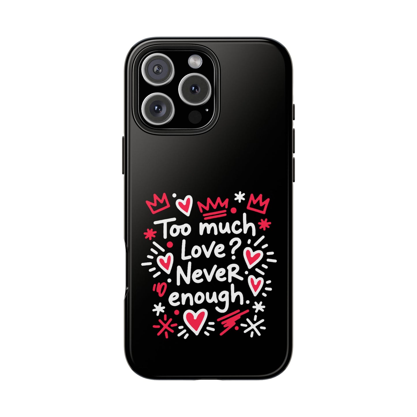 Too Much Love? Never Enough - Phone Case