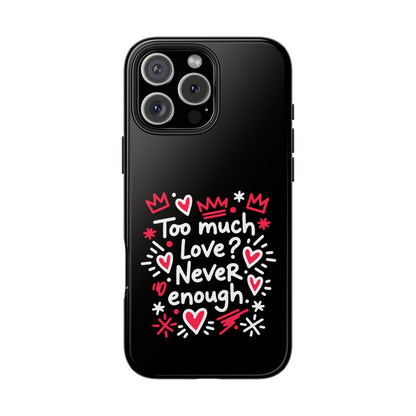 Too Much Love? Never Enough - Phone Case
