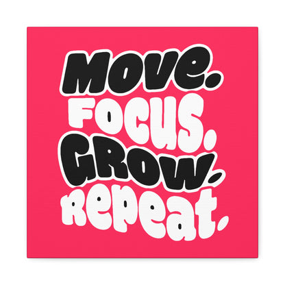 Move. Focus. Grow. Repeat. - Stretched Canvas