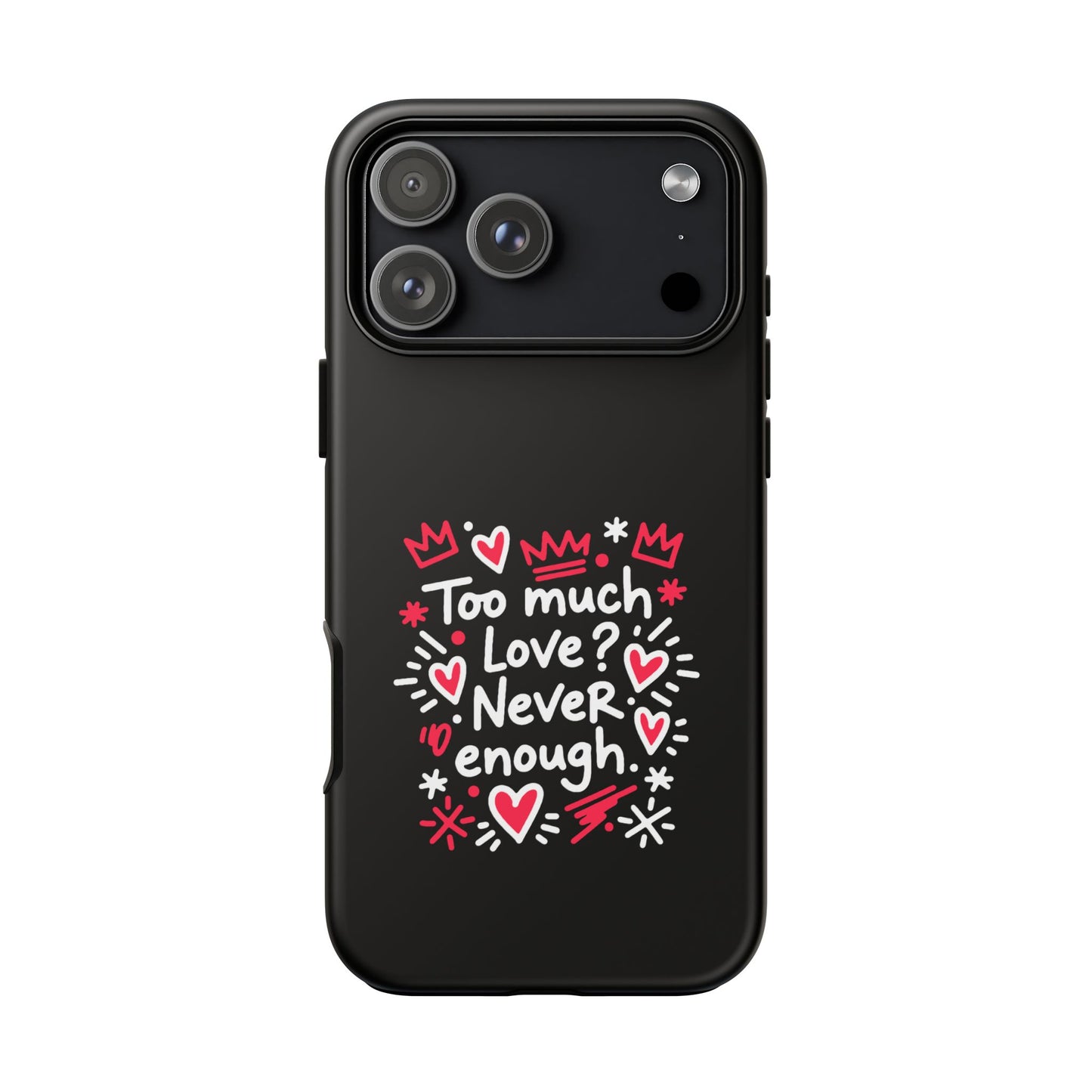 Too Much Love? Never Enough - Tough Phone Case