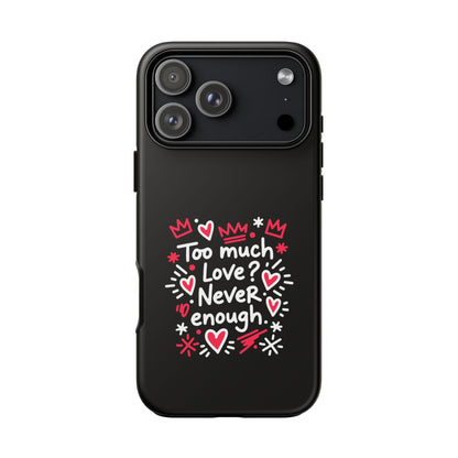 Too Much Love? Never Enough - Tough Phone Case