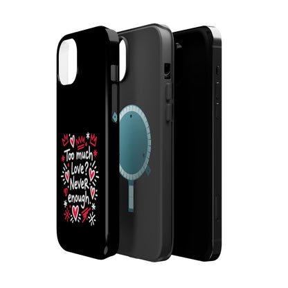 Too Much Love? Never Enough - Magnetic Phone Case