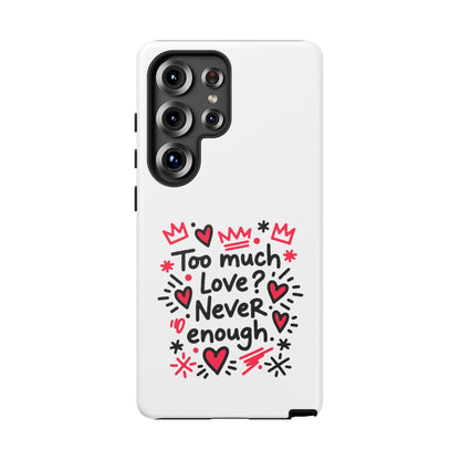 Too Much Love? Never Enough - Tough Phone Case