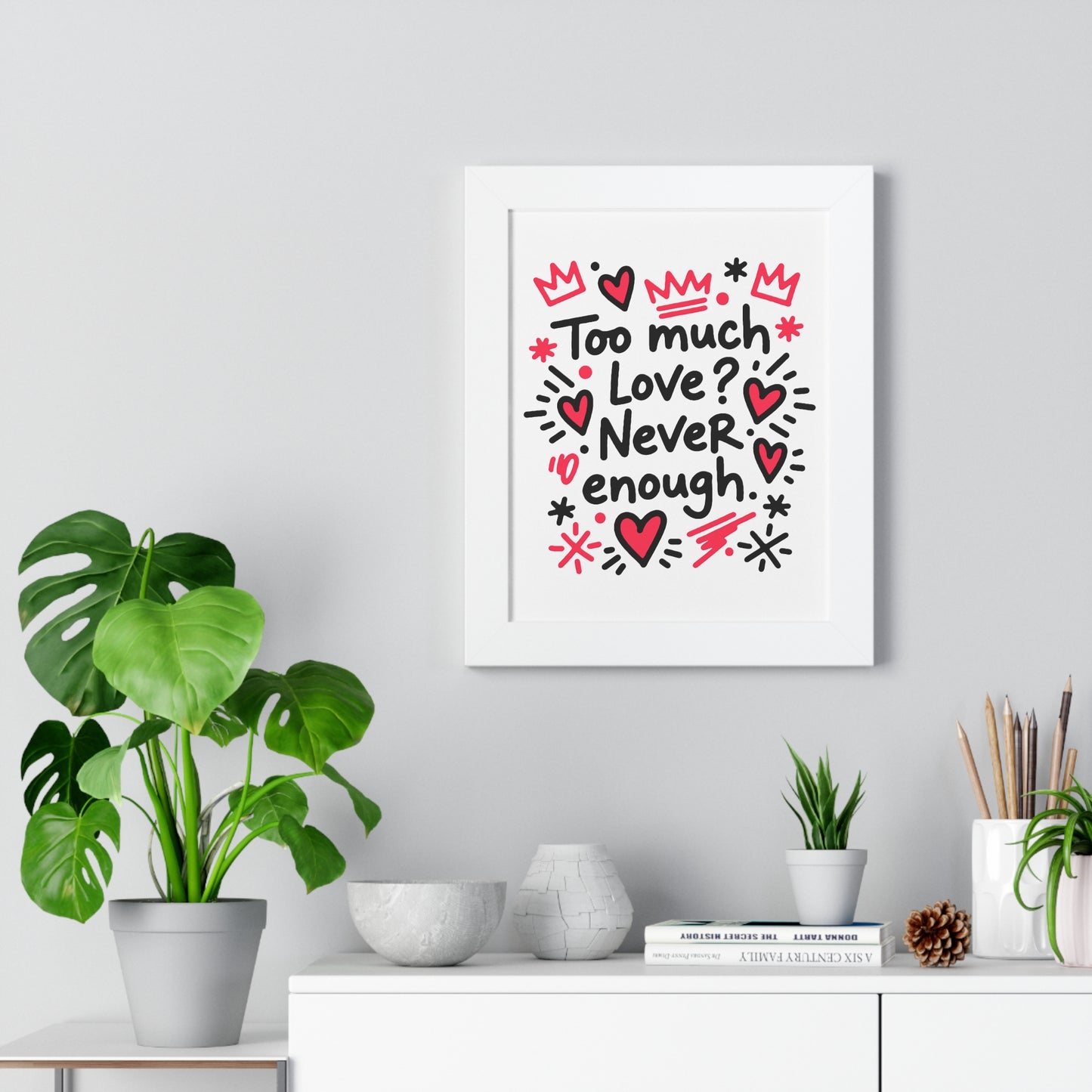 Too Much Love? Never Enough - Framed Poster