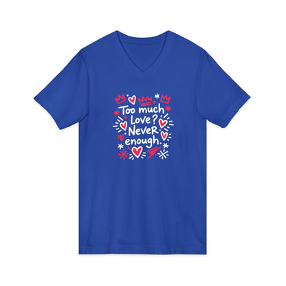 Too Much Love? Never Enough - V-Neck Tee