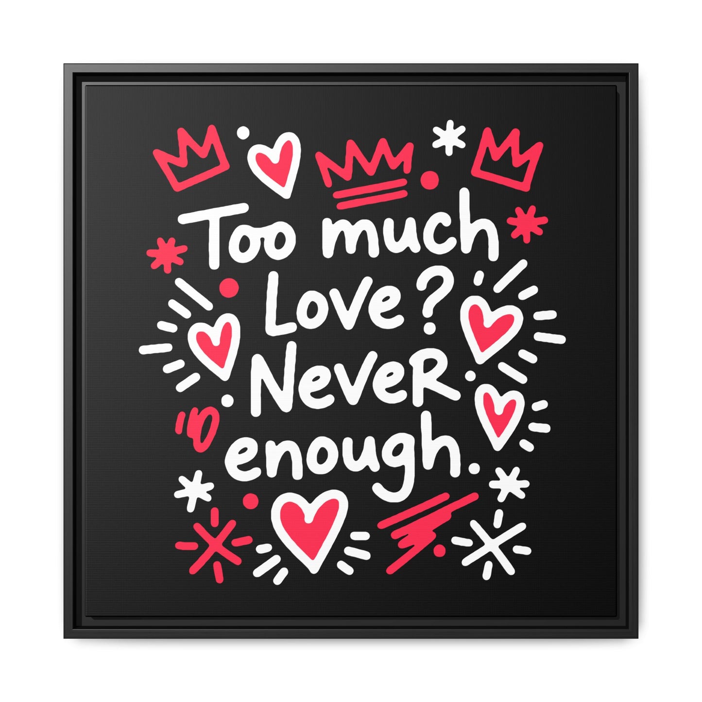 Too Much Love? Never Enough - Framed Canvas