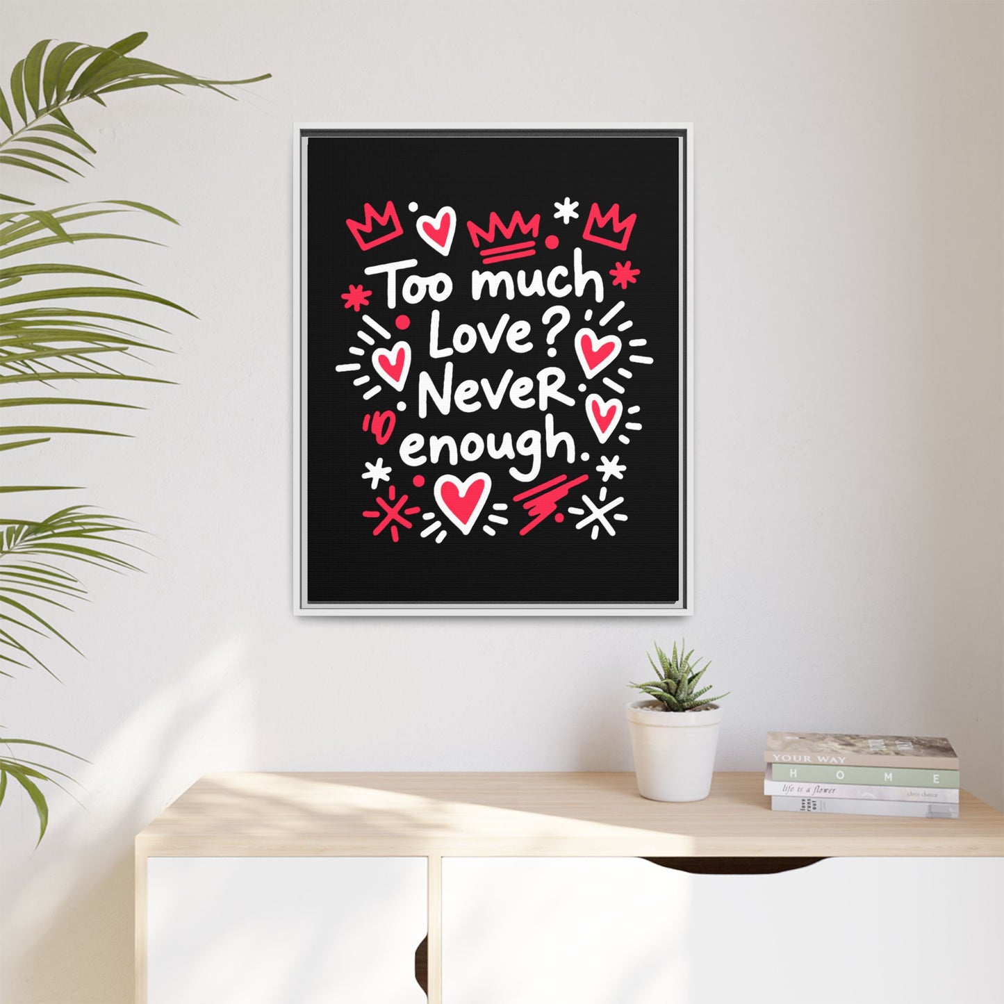 Too Much Love? Never Enough - Framed Canvas