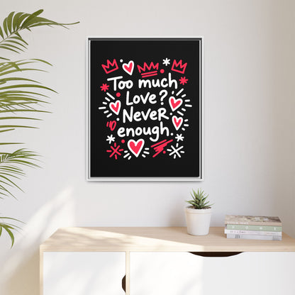 Too Much Love? Never Enough - Framed Canvas