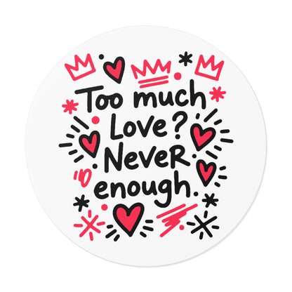 Too Much Love? Never Enough - Sticker