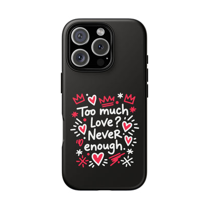 Too Much Love? Never Enough - Tough Phone Case
