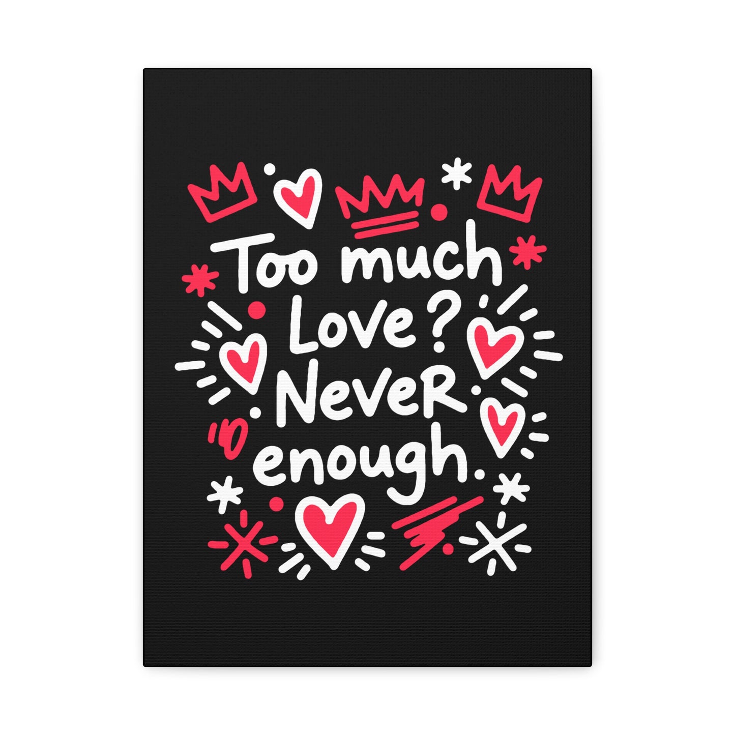 Too Much Love? Never Enough - Stretched Canvas