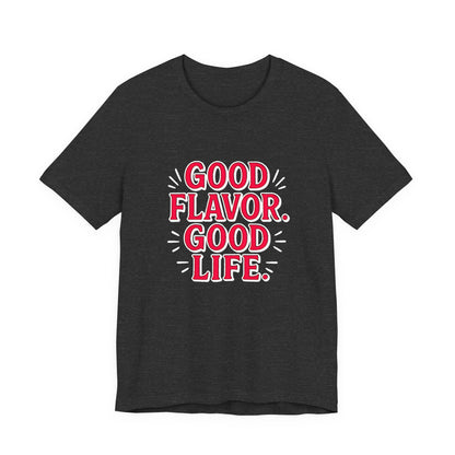 Good Flavor. Good Life. - T-Shirt