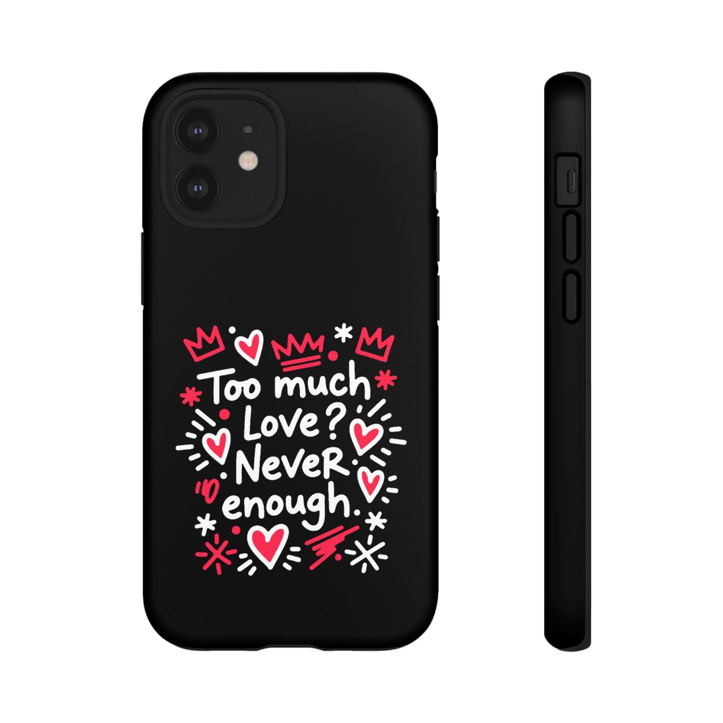 Too Much Love? Never Enough - Tough Phone Case
