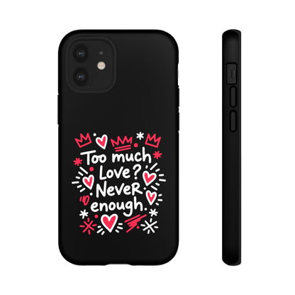 Too Much Love? Never Enough - Tough Phone Case