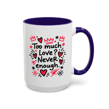Too Much Love? Never Enough - Colorful Mug