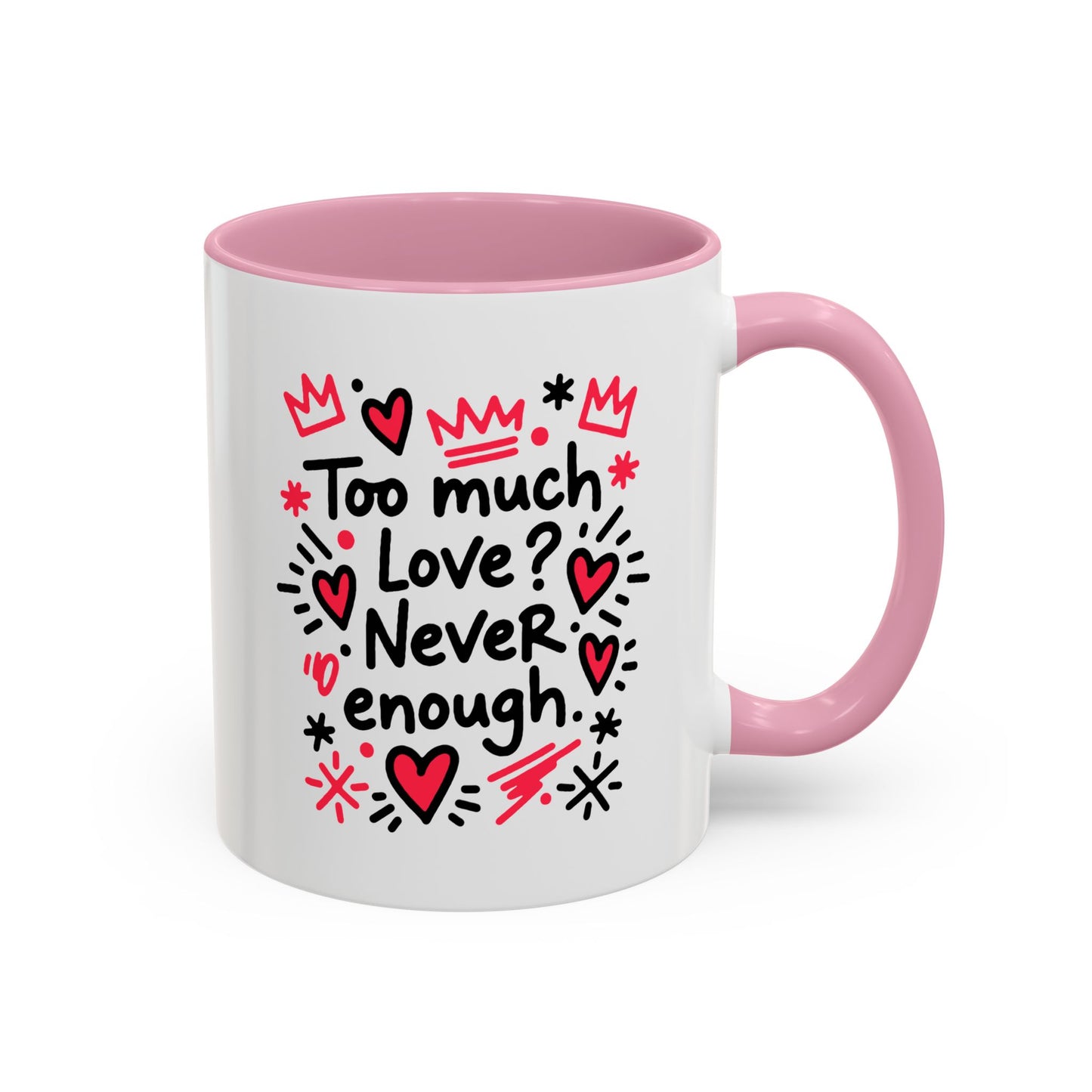 Too Much Love? Never Enough - Colorful Mug