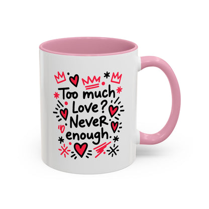 Too Much Love? Never Enough - Colorful Mug