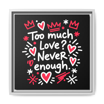 Too Much Love? Never Enough - Framed Canvas