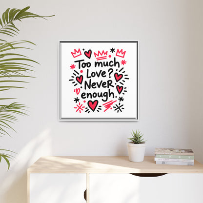 Too Much Love? Never Enough - Framed Canvas