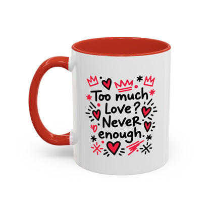 Too Much Love? Never Enough - Color Accent Mug