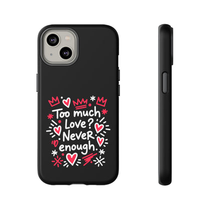 Too Much Love? Never Enough - Phone Case