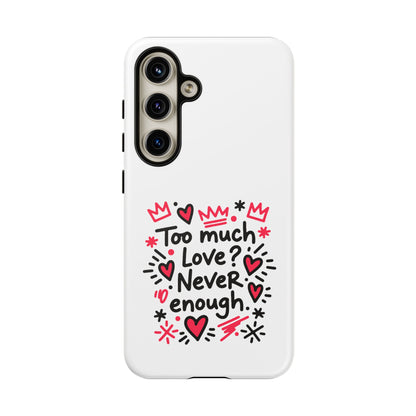 Too Much Love? Never Enough - Tough Phone Case