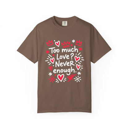 Too Much Love? Never Enough - T-Shirt